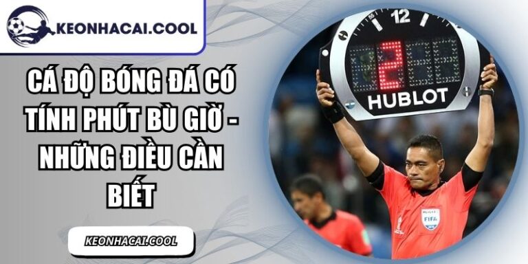 Cá Độ Bóng Đá Có Tính Phút Bù Giờ