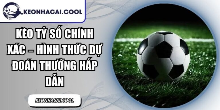 Kèo Tỷ Số Chính Xác