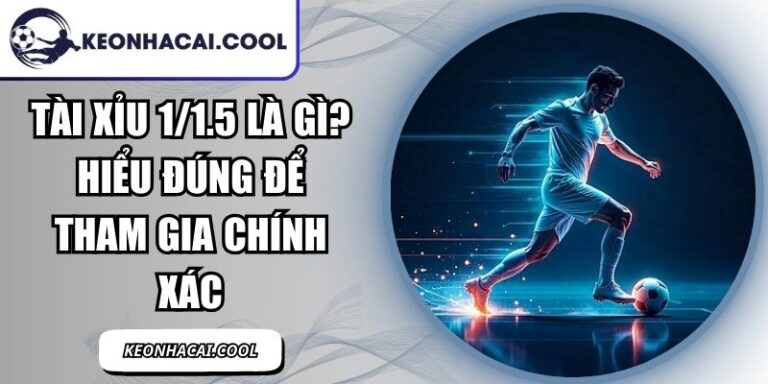 Tài Xỉu 1/1.5 Là Gì