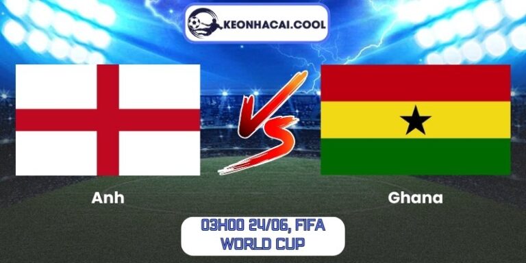 Soi Kèo Anh Vs Ghana (03h00 24/06, FIFA World Cup) 9 Anh vs Ghana