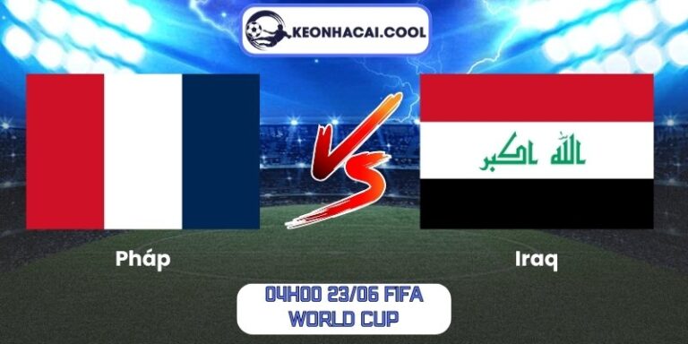 Soi Kèo Pháp Vs Iraq (04h00 23/06, FIFA World Cup) 3 Pháp vs Iraq
