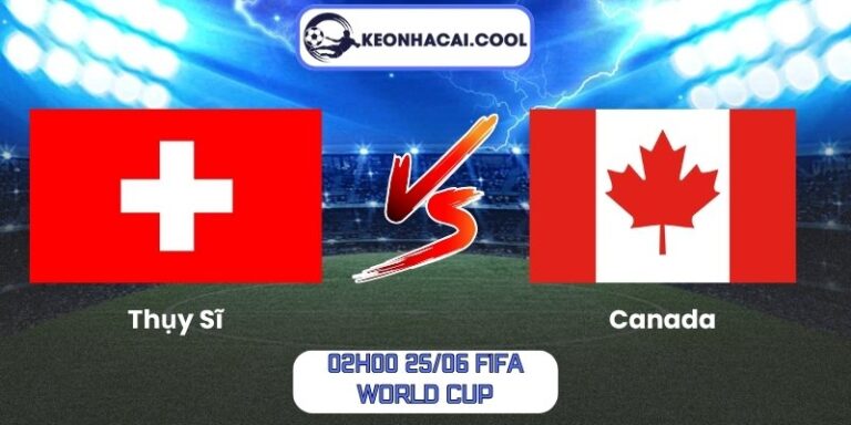 Soi Kèo Thụy Sĩ Vs Canada (02h00 25/06, FIFA World Cup) 6 Thụy Sĩ vs Canada